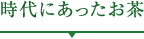 時代にあったお茶